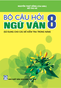 Bộ câu hỏi Ngữ văn 8 (sử dụng cho các đề kiểm tra trong năm)
