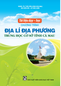 Tài liệu dạy - học chương trình Địa lí địa phương Trung học cơ sở tỉnh Cà Mau