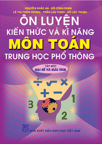Ôn luyện kiến thức và kĩ năng môn Toán THPT - Tập 1: Đại số và Giải tích