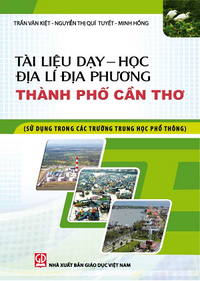 Tài liệu dạy học Địa lí địa phương thành phố Cần Thơ (Sử dụng trong các trường Trung học phổ thông)