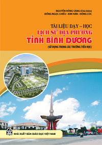 Tài liệu dạy - học Lịch sử địa phương tỉnh Bình Dương (Tài liệu sử dụng trong các trường Tiểu học tỉnh Bình Dương)