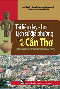 Tài liệu dạy - học lịch sử địa phương thành phố Cần Thơ (sử dụng trong các trường Trung học cơ sở)