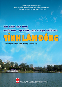 Tài liệu dạy học Ngữ văn – Lịch sử – Địa lí địa phương tỉnh Lâm Đồng (Dùng cho học sinh Trung học cơ sở)