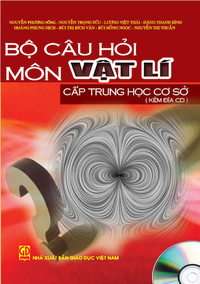 Bộ câu hỏi môn Vật lí cấp Trung học cơ sở (kèm đĩa CD)
