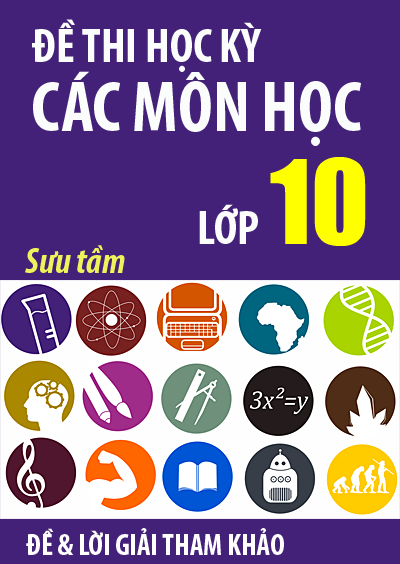 Tuyển tập đề thi học kỳ các môn học lớp 10