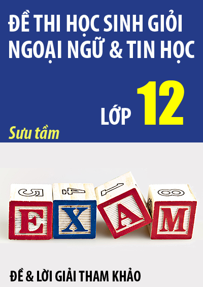 Tuyển tập đề thi học sinh giỏi ngoại ngữ tin học lớp 12