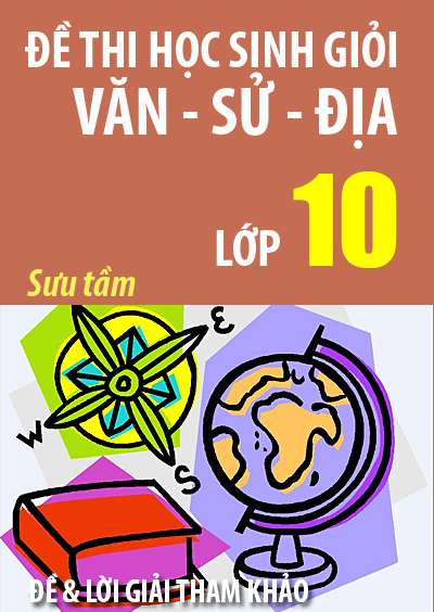 Tuyển tập đề thi học sinh giỏi văn sử địa lớp 10