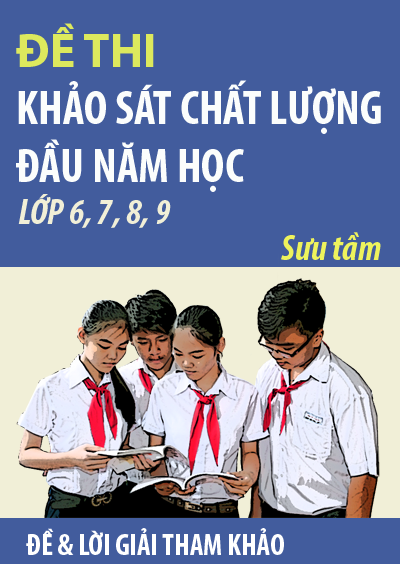Tuyển tập đề thi khảo sát chất lượng đầu năm học lớp 6,7,8,9