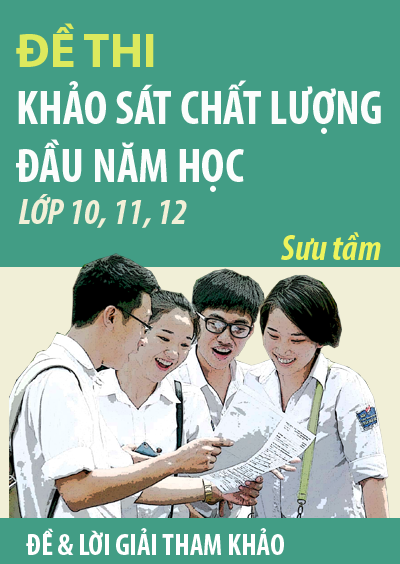 Tuyển tập đề thi khảo sát chất lượng đầu năm học lớp 10, 11, 12