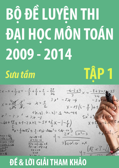 Bộ đề luyện thi đại học môn toán 2009 - 2014, tập 1