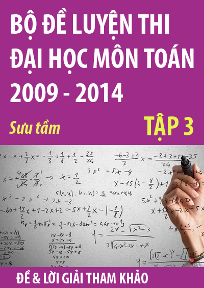 Bộ đề luyện thi đại học môn toán 2009 - 2014, tập 3