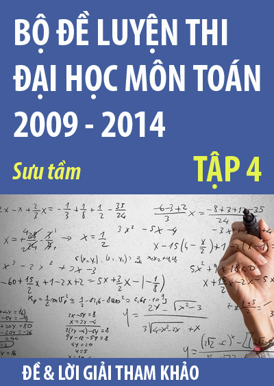 Bộ đề luyện thi đại học môn toán 2009 - 2014, tập 4