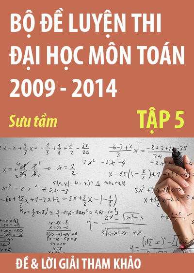 Bộ đề luyện thi đại học môn toán 2009 - 2014, tập 5