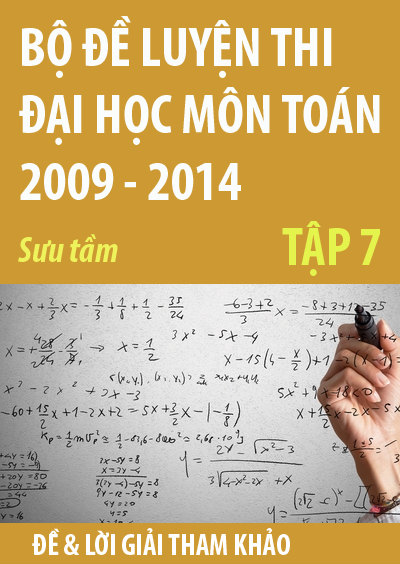 Bộ đề luyện thi đại học môn toán 2009 - 2014, tập 7