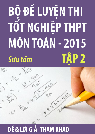 Bộ đề luyện thi tốt nghiệp THPT môn Toán 2015, tập 2