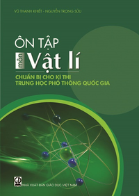 Ôn tập môn Vật lí chuẩn bị cho kì thi trung học phổ thông quốc gia