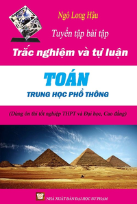 Tuyển tập các bài tập tự luận và trắc nghiệm thpt môn Toán