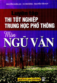 Luyện tập thi tốt nghiệp trung học phổ thông môn Ngữ văn