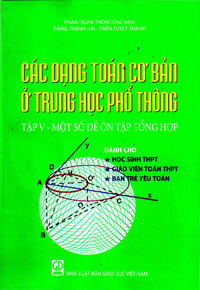 Các dạng toán cơ bản ở trung học phổ thông - Tập V: Một số đề ôn tập tổng hợp