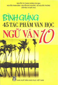 Bình giảng 45 tác phẩm Ngữ văn 10