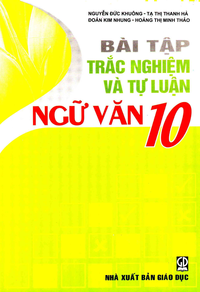 Bài tập trắc nghiệm và tự luận Ngữ văn 10