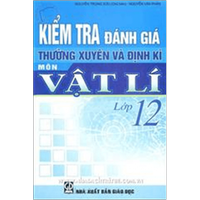 Kiểm tra đánh giá thường xuyên và định kỳ môn Vật lí lớp 12
