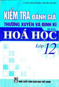 Kiểm tra đánh giá thường xuyên và định kì môn Hóa Học 12