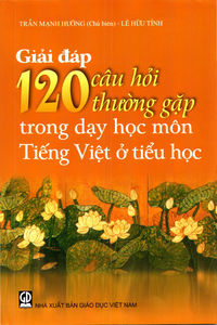Giải đáp 120 câu hỏi thường gặp trong dạy học môn Tiếng Việt ở Tiểu học