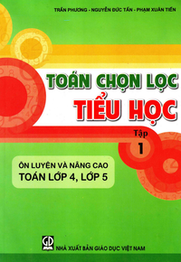 Toán chọn lọc tiểu học, tập 1: Ôn luyện và nâng cao Toán lớp 4, 5