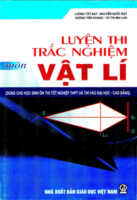 Luyện thi trắc nghiệm môn Vật lí (dùng cho học sinh ôn thi tốt nghiệp trung học phổ thông và thi Đại học Cao đẳng)